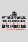 Vet Receptionists Were Created Because Animals Need Heroes Too: Funny Veterinary Assistant Gift Idea For Amazing Hard Working Employee - 120 Pages (6
