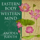 Eastern Body, Western Mind: Psychology and the Chakra System as a Path to the Self By Anodea Judith, Laura Jennings (Read by) Cover Image