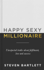 Happy Sexy Millionaire: Unexpected Truths about Fulfillment, Love, and Success By Steven Bartlett Cover Image