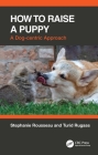 How to Raise a Puppy: A Dog-Centric Approach By Stephanie Rousseau, Turid Rugaas Cover Image