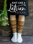 Knit Like a Latvian: Socks: 50 Knitting Patterns for Knee-Length Socks, Ankle Socks and Legwarmers By Ieva Ozolina Cover Image