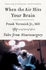 When the Air Hits Your Brain: Tales from Neurosurgery By Frank Vertosick, Jr. MD Cover Image