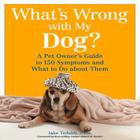 What's Wrong with My Dog?: A Pet Owner's Guide to 150 Symptoms and What to Do about Them By Jake Tedaldi Cover Image