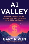AI Valley: Microsoft, Google, and the Trillion-Dollar Race to Cash In on Artificial Intelligence By Gary Rivlin Cover Image