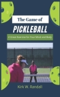 The Game of Pickleball: A Great Exercise for Your Mind and Body By Kirk W. Randall Cover Image