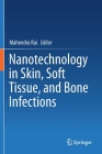 Nanotechnology in Skin, Soft Tissue, and Bone Infections By Mahendra Rai (Editor) Cover Image