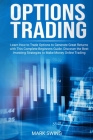 Options Trading: Learn How to Trade Options to Generate Great Returns with This Complete Beginners Guide. Discover the Best Investing S Cover Image