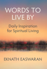 Words to Live by: Daily Inspiration for Spiritual Living By Eknath Easwaran, Eknath Easwaran (Selected by) Cover Image