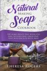 Natural Soap Making Cookbook: 150 Unique Soap Making Recipes By Theresa Rogers Cover Image