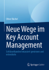 Neue Wege Im Key Account Management: Schlüsselkunden Fokussiert Gewinnen Und Entwickeln By Oliver Büchel Cover Image