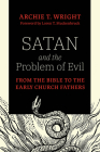 Satan and the Problem of Evil: From the Bible to the Early Church Fathers By Archie T. Wright, Loren T. Stuckenbruck (Editor) Cover Image
