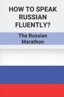 How To Speak Russian Fluently?: The Russian Marathon: Learning Russian Alphabet By Marcelo Benziger Cover Image