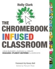 The Chromebook Infused Classroom By Holly Clark Cover Image