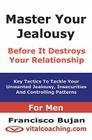 Master Your Jealousy Before It Destroys Your Relationship - For Men: Key Tactics To Tackle Your Unwanted Jealousy, Insecurities And Controlling Patter By Francisco Bujan Cover Image