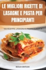 Le Migliori Ricette Di Lasagne E Pasta Per Principianti: 100 Ricette, Lasagna E Pasta Classica By Basilio Gentilini Cover Image
