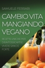 Cambio Vita Mangiando Vegano: Ricette Uniche Per Disintossicarti E Vivere Sano E Forte By Samuele Ferrari Cover Image