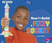 How to Build a Fizzy Rocket: A 4D Book (Hands-On Science Fun) By Lori Shores Cover Image