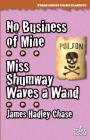 No Business of Mine / Miss Shumway Waves a Wand By James Hadley Chase Cover Image