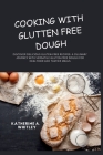Cooking with Glutten Free Dough: Discover Delicious Gluten-Free Recipes: A Culinary Journey with Versatile Gluten-Free Dough for Healthier and Tastier By Katherine A. Whitley Cover Image