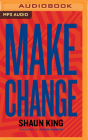 Make Change: How to Fight Injustice, Dismantle Systemic Oppression, and Own Our Future By Shaun King, Bernie Sanders (Foreword by), Shaun King (Read by) Cover Image