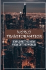 World Transformation: Explore The New View Of The World: Relationship Of Concepts By Rosalind Hok Cover Image