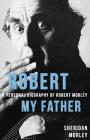 Robert My Father: A Personal Biography of Robert Morley Cover Image