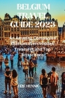 Belgium Travel Guide 2023: An Amazing Companion that uncovers Hidden Treasures and Top Attractions By Eric Hennig Cover Image