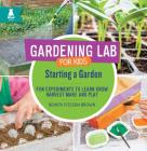 Starting a Garden: Fun Experiments to Learn, Grow, Harvest, Make, and Play (Gardening Lab for Kids) By Renata Fossen Brown Cover Image