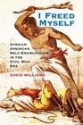 I Freed Myself: African American Self-Emancipation in the Civil War Era By David Williams Cover Image