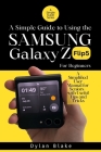 A Simple Guide to Using the Galaxy Z Flip5 for Beginners: A Simplified User Manual for Seniors - with Useful Tips and Tricks By Dylan Blake Cover Image