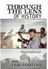 Through the Lens of History: The Life Journey of a Cinematographer By Erik Daarstad Cover Image