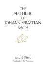 The Aesthetic of Johann Sebastian Bach By André Pirro, Joe Armstrong (Translator) Cover Image