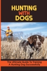 Hunting With Dogs: The Ultimate Guide To Training A Hunting Dog Successfully: The Old Age Of A Hunting Dog By Jen Bumpers Cover Image