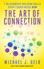 The Art of Connection: 7 Relationship-Building Skills Every Leader Needs Now By Michael J. Gelb Cover Image
