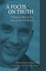 A Focus on Truth: Thomas Merton's Uncensored Mind By Patrick W. Collins, Jonathan Montaldo (Foreword by) Cover Image