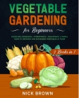 Vegetable Gardening for Beginners 3 Books in 1: Raised Bed Gardening + Hydroponics + Aquaponics. A Simple Guide to Growing and Sustaining Vegetables a Cover Image