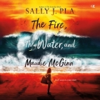 The Fire, the Water, and Maudie McGinn By Sally J. Pla, Gail Shalan (Read by) Cover Image