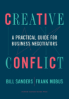 Creative Conflict: A Practical Guide for Business Negotiators By Bill Sanders, Frank Mobus Cover Image
