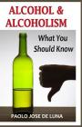 Alcohol & Alcoholism: What You Should Know By Paolo Jose De Luna Cover Image