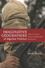 Imaginative Geographies of Algerian Violence: Conflict Science, Conflict Management, Antipolitics (Stanford Studies in Middle Eastern and I) By Jacob Mundy Cover Image