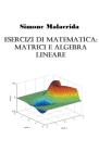 Esercizi di matematica: matrici e algebra lineare By Simone Malacrida Cover Image