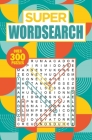 Super Wordsearch: Over 300 Puzzles By Eric Saunders Cover Image