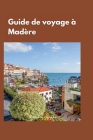 Guide de Voyage À Madère 2024: 