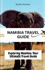 Namibia Travel Guide: Exploring Namibia: Your Ultimate Travel Guide Cover Image