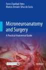 Microneuroanatomy and Surgery: A Practical Anatomical Guide By Feres Chaddad-Neto, Marcos Devanir Silva Da Costa Cover Image