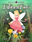Libro da Colorare per Adulti: Fatine e Fiori, magica atmosfera tutta da scoprire. Libro antistress con motivi floreali, fatine incantate e semplici By Sally Berry Cover Image