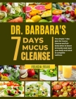 Dr. Barbara 7 Days Mucus Cleanse: The Simple 7- Day Plan For Mucus Cleanse And Full- Body Detox To Boost Immunity And Reset Your Body And Mind To Comp By Felicia Felix Cover Image