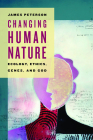 Changing Human Nature: Ecology, Ethics, Genes, and God Cover Image