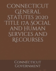 Connecticut General Statutes 2020 Title 17a Social and Human Services and Recourses Cover Image