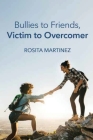 Bullies to Friends, Victim to Overcomer By Rosita Martinez Cover Image